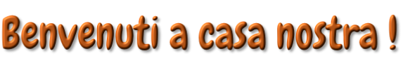 Benvenuti a casa nostra !