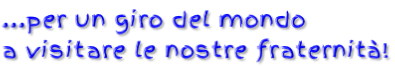 ...per un giro del mondo  a visitare le nostre fraternità!
