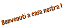 Benvenuti a casa nostra !